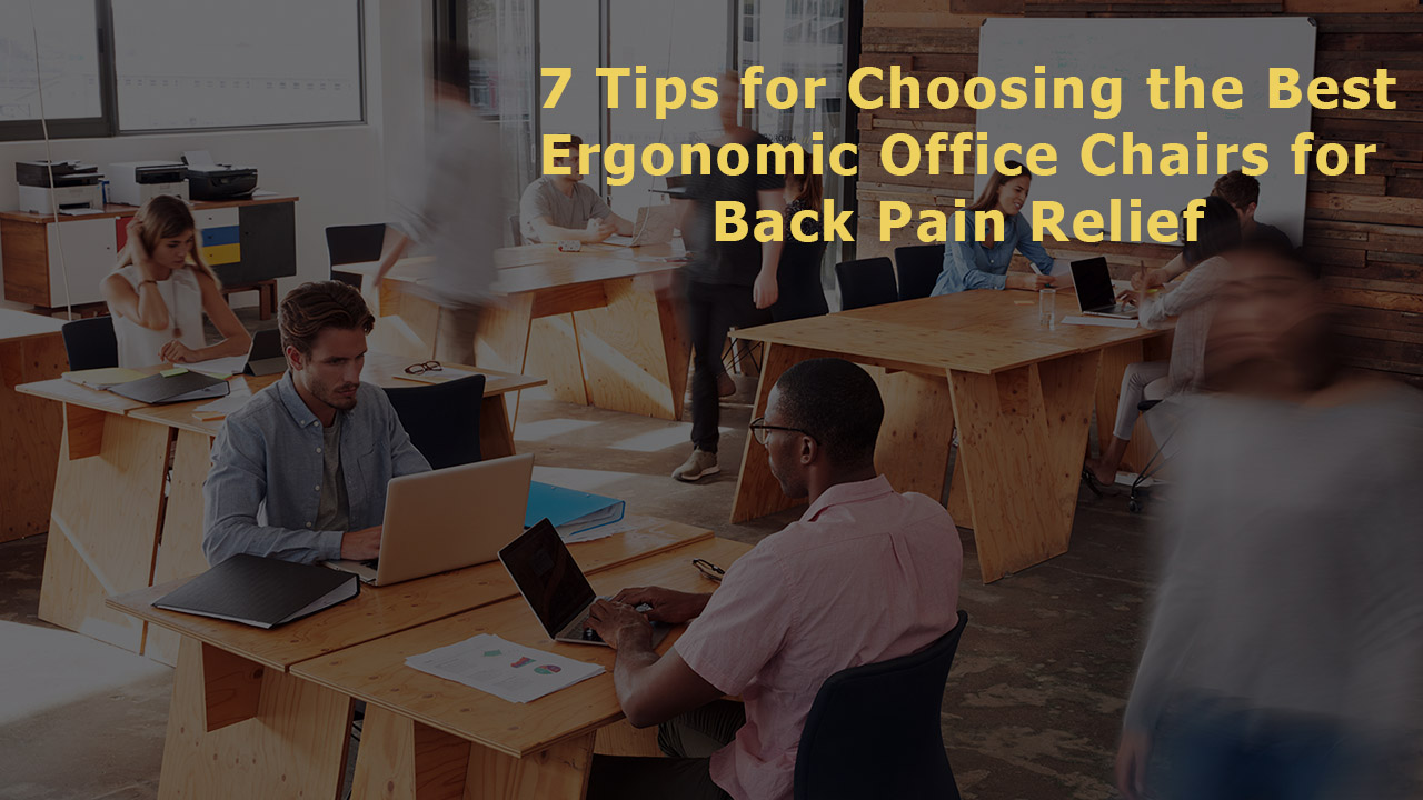 7 Tips for Choosing the Best Ergonomic Office Chairs for Back Pain Relief